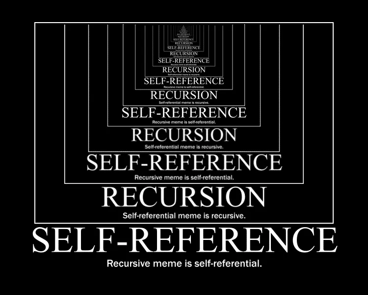 A recursive meme that says: Self-reference, recursive meme is self-referential
